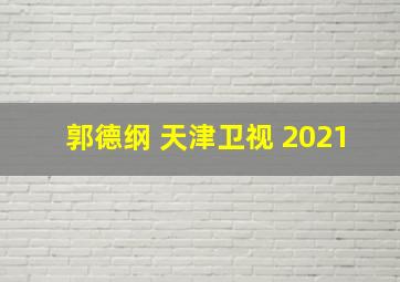 郭德纲 天津卫视 2021